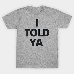 Funny Sarcastic I Told Ya T-Shirt